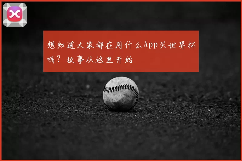 想知道大家都在用什么App买世界杯吗？故事从这里开始