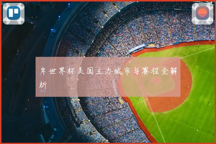 年世界杯美国主办城市与赛程全解析