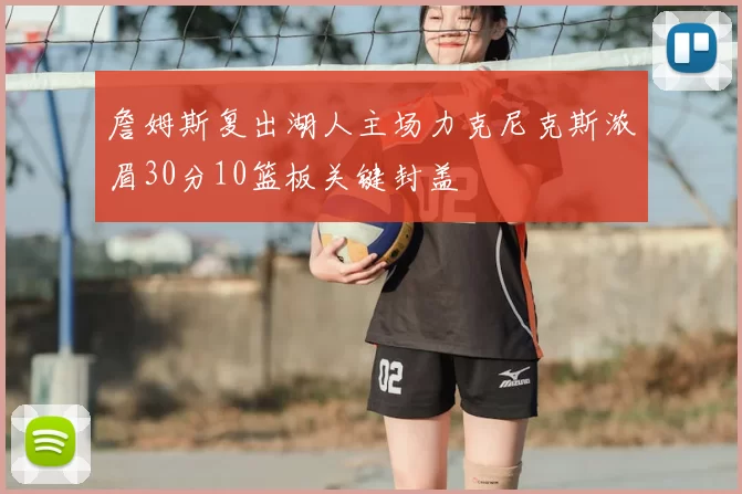 詹姆斯复出湖人主场力克尼克斯浓眉30分10篮板关键封盖